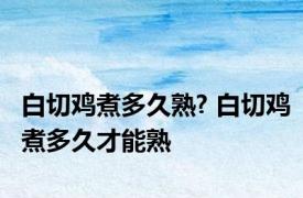 白切鸡煮多久熟? 白切鸡煮多久才能熟
