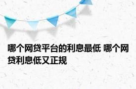 哪个网贷平台的利息最低 哪个网贷利息低又正规