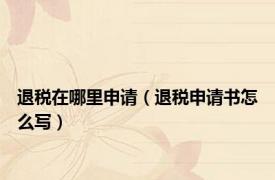 退税在哪里申请（退税申请书怎么写）