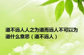 道不远人人之为道而远人不可以为道什么意思（道不远人）