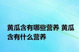 黄瓜含有哪些营养 黄瓜含有什么营养