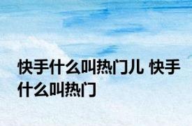 快手什么叫热门儿 快手什么叫热门