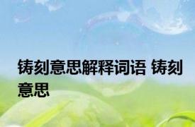 铸刻意思解释词语 铸刻意思