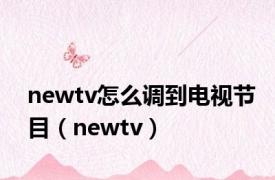 newtv怎么调到电视节目（newtv）