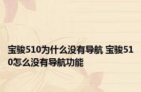宝骏510为什么没有导航 宝骏510怎么没有导航功能