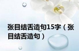 张目结舌造句15字（张目结舌造句）