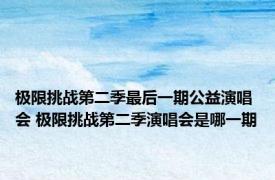 极限挑战第二季最后一期公益演唱会 极限挑战第二季演唱会是哪一期