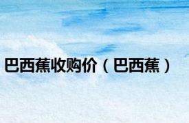巴西蕉收购价（巴西蕉）