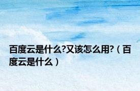 百度云是什么?又该怎么用?（百度云是什么）