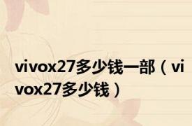 vivox27多少钱一部（vivox27多少钱）