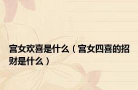 宫女欢喜是什么（宫女四喜的招财是什么）