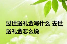 过世送礼金写什么 去世送礼金怎么说