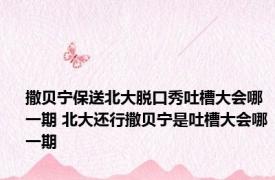 撒贝宁保送北大脱口秀吐槽大会哪一期 北大还行撒贝宁是吐槽大会哪一期