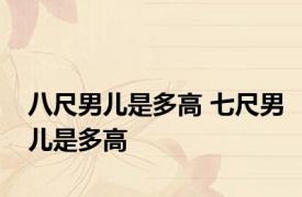 八尺男儿是多高 七尺男儿是多高