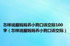 怎样说服妈妈养小狗口语交际100字（怎样说服妈妈养小狗口语交际）