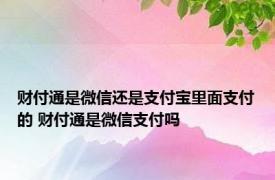 财付通是微信还是支付宝里面支付的 财付通是微信支付吗