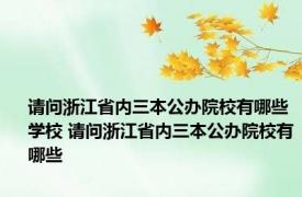 请问浙江省内三本公办院校有哪些学校 请问浙江省内三本公办院校有哪些