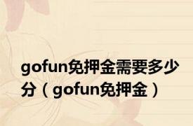 gofun免押金需要多少分（gofun免押金）