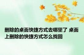 删除的桌面快捷方式去哪里了 桌面上删除的快捷方式怎么找回