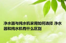 净水器与纯水机家用如何选择 净水器和纯水机有什么区别