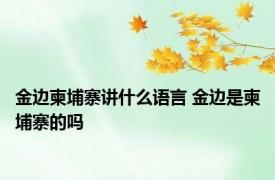 金边柬埔寨讲什么语言 金边是柬埔寨的吗