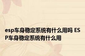 esp车身稳定系统有什么用吗 ESP车身稳定系统有什么用
