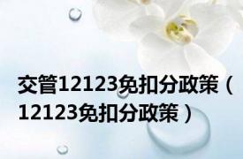 交管12123免扣分政策（12123免扣分政策）