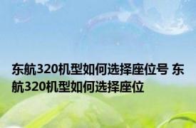 东航320机型如何选择座位号 东航320机型如何选择座位