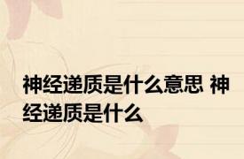 神经递质是什么意思 神经递质是什么