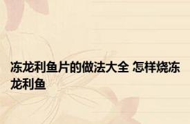 冻龙利鱼片的做法大全 怎样烧冻龙利鱼