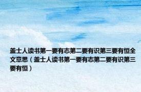 盖士人读书第一要有志第二要有识第三要有恒全文意思（盖士人读书第一要有志第二要有识第三要有恒）