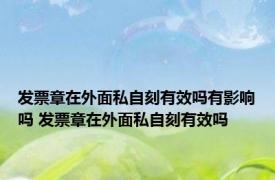 发票章在外面私自刻有效吗有影响吗 发票章在外面私自刻有效吗