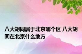 八大胡同属于北京哪个区 八大胡同在北京什么地方