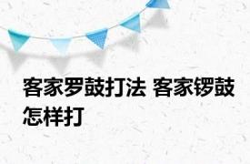 客家罗鼓打法 客家锣鼓怎样打
