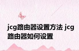 jcg路由器设置方法 jcg路由器如何设置