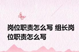 岗位职责怎么写 组长岗位职责怎么写
