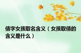 倩字女孩取名含义（女孩取倩的含义是什么）