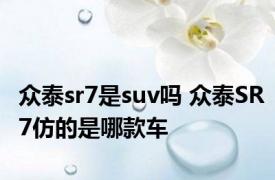 众泰sr7是suv吗 众泰SR7仿的是哪款车