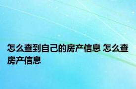怎么查到自己的房产信息 怎么查房产信息
