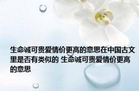 生命诚可贵爱情价更高的意思在中国古文里是否有类似的 生命诚可贵爱情价更高的意思