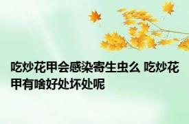 吃炒花甲会感染寄生虫么 吃炒花甲有啥好处坏处呢