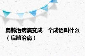 扁鹊治病演变成一个成语叫什么（扁鹊治病）