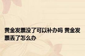 黄金发票没了可以补办吗 黄金发票丢了怎么办