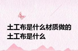 土工布是什么材质做的 土工布是什么