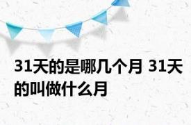 31天的是哪几个月 31天的叫做什么月