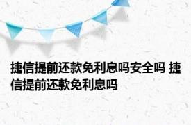 捷信提前还款免利息吗安全吗 捷信提前还款免利息吗