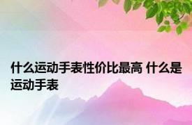 什么运动手表性价比最高 什么是运动手表