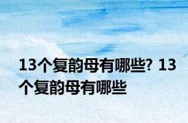 13个复韵母有哪些? 13个复韵母有哪些