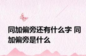 同加偏旁还有什么字 同加偏旁是什么