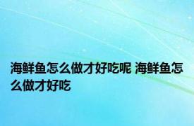 海鲜鱼怎么做才好吃呢 海鲜鱼怎么做才好吃